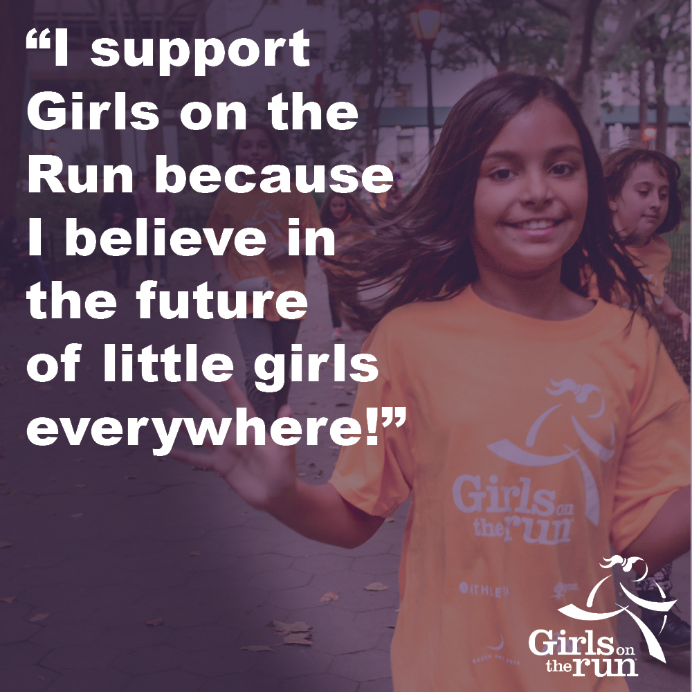 "I support Girls on the Run because I believe in the future of little girls everywhere!"